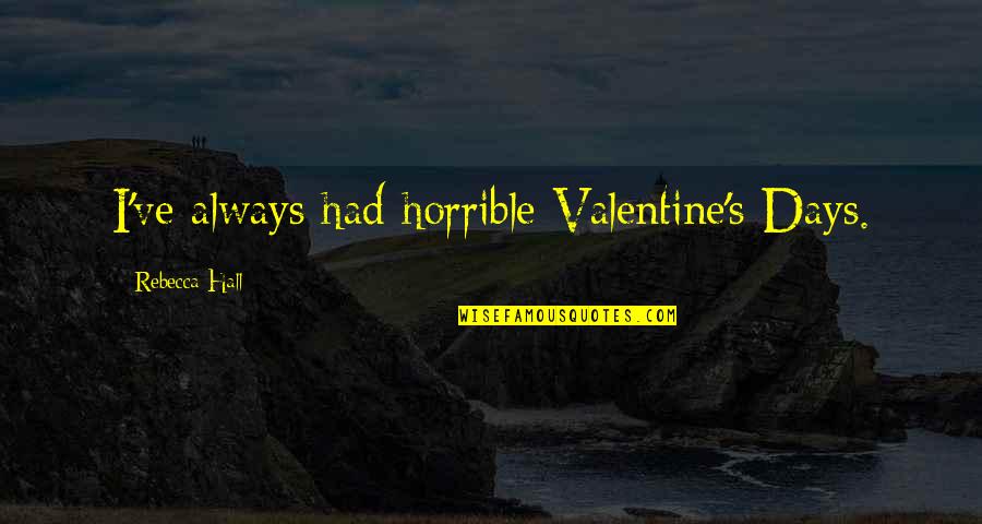Spiliotis George Quotes By Rebecca Hall: I've always had horrible Valentine's Days. Spiliotis George Quotes By Rebecca Hall: I've always had horrible Valentine's Days.