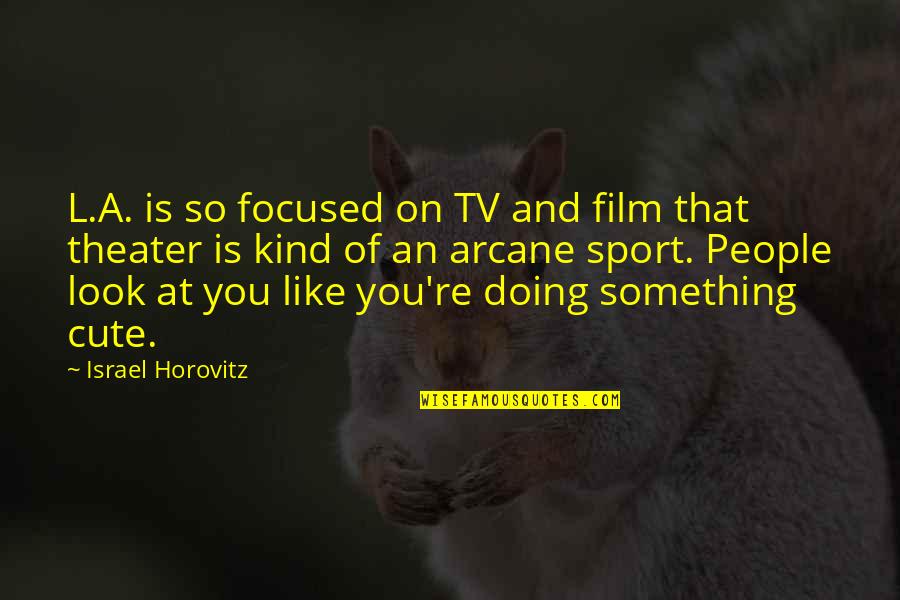 Spilka Boxer Quotes By Israel Horovitz: L.A. is so focused on TV and film Spilka Boxer Quotes By Israel Horovitz: L.A. is so focused on TV and film