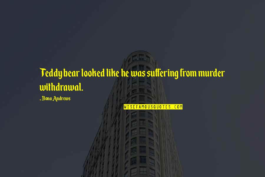 Spilka Side Hung Quotes By Ilona Andrews: Teddy bear looked like he was suffering from Spilka Side Hung Quotes By Ilona Andrews: Teddy bear looked like he was suffering from