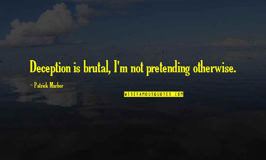 Spill Doctor Quotes By Patrick Marber: Deception is brutal, I'm not pretending otherwise.