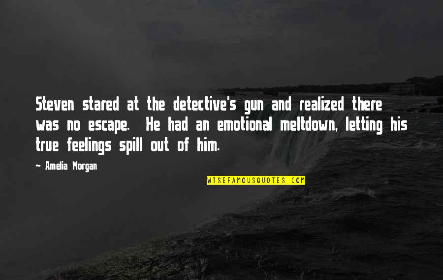 Spill Quotes By Amelia Morgan: Steven stared at the detective's gun and realized