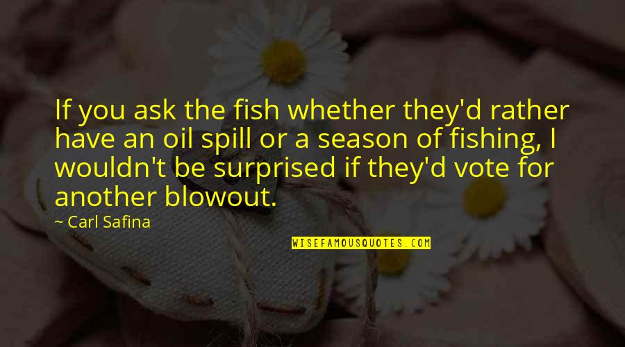 Spill Quotes By Carl Safina: If you ask the fish whether they'd rather
