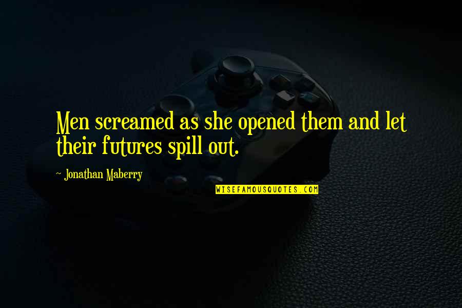 Spill Quotes By Jonathan Maberry: Men screamed as she opened them and let