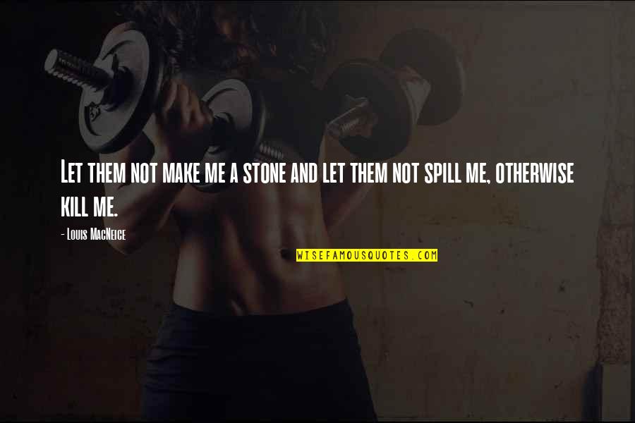 Spill Quotes By Louis MacNeice: Let them not make me a stone and
