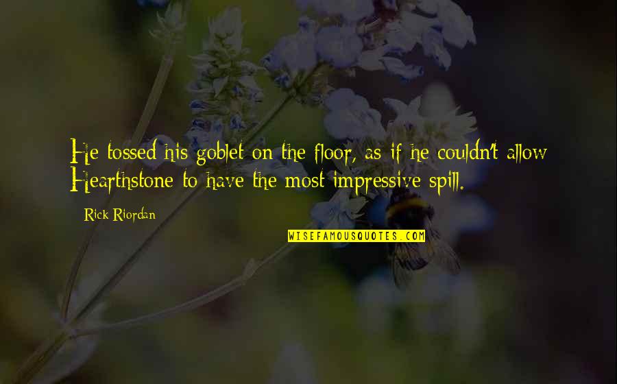 Spill Quotes By Rick Riordan: He tossed his goblet on the floor, as Spill Quotes By Rick Riordan: He tossed his goblet on the floor, as