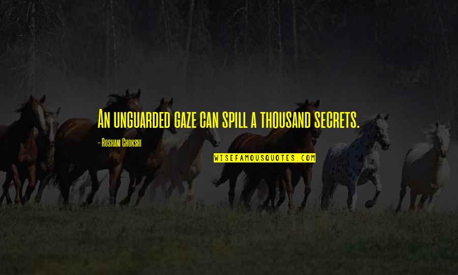 Spill Quotes By Roshani Chokshi: An unguarded gaze can spill a thousand secrets.