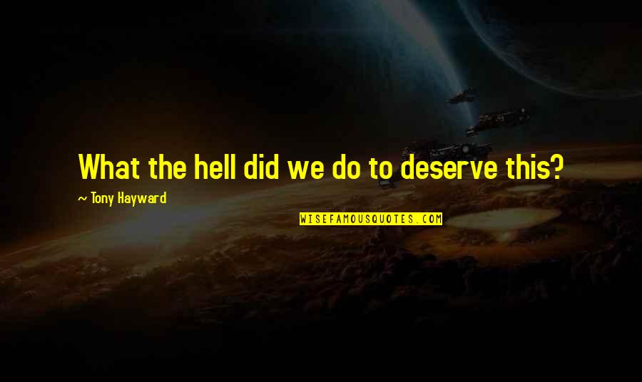 Spill Quotes By Tony Hayward: What the hell did we do to deserve Spill Quotes By Tony Hayward: What the hell did we do to deserve