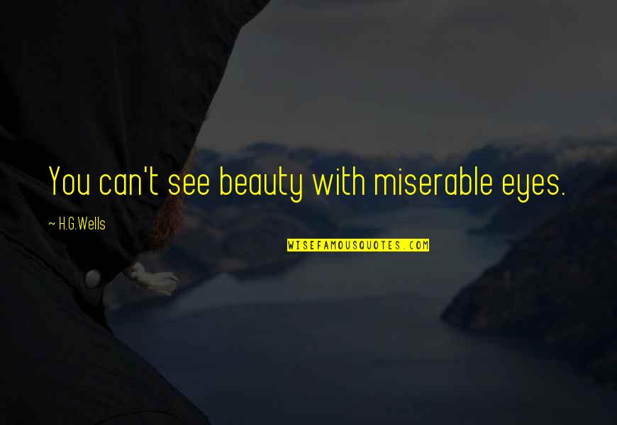 Spillage Synonym Quotes By H.G.Wells: You can't see beauty with miserable eyes. Spillage Synonym Quotes By H.G.Wells: You can't see beauty with miserable eyes.
