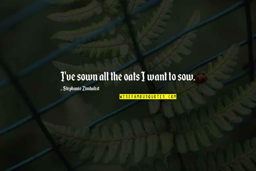 Spillage Synonym Quotes By Stephanie Zimbalist: I've sown all the oats I want to