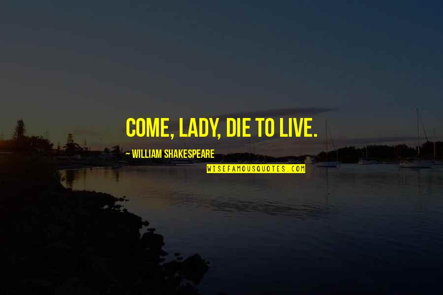 Spillage Synonym Quotes By William Shakespeare: Come, Lady, die to live.