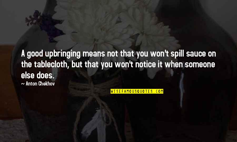 Spill'd Quotes By Anton Chekhov: A good upbringing means not that you won't