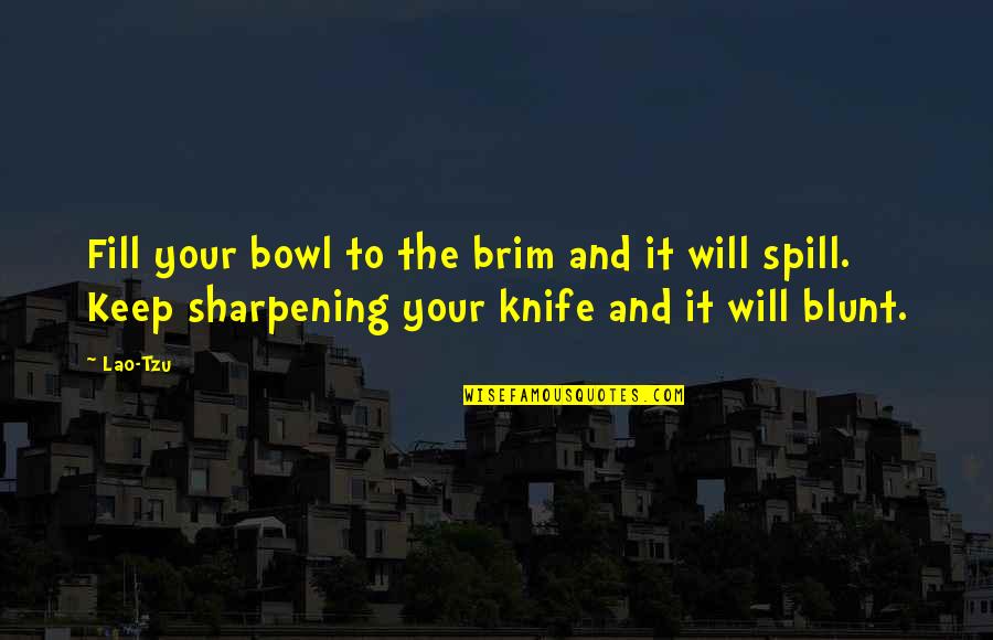 Spill'd Quotes By Lao-Tzu: Fill your bowl to the brim and it