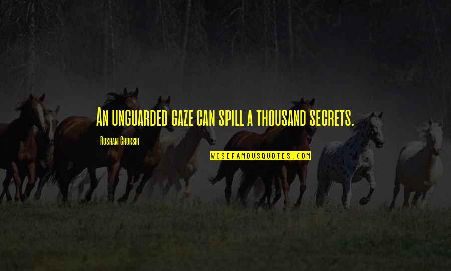 Spill'd Quotes By Roshani Chokshi: An unguarded gaze can spill a thousand secrets.