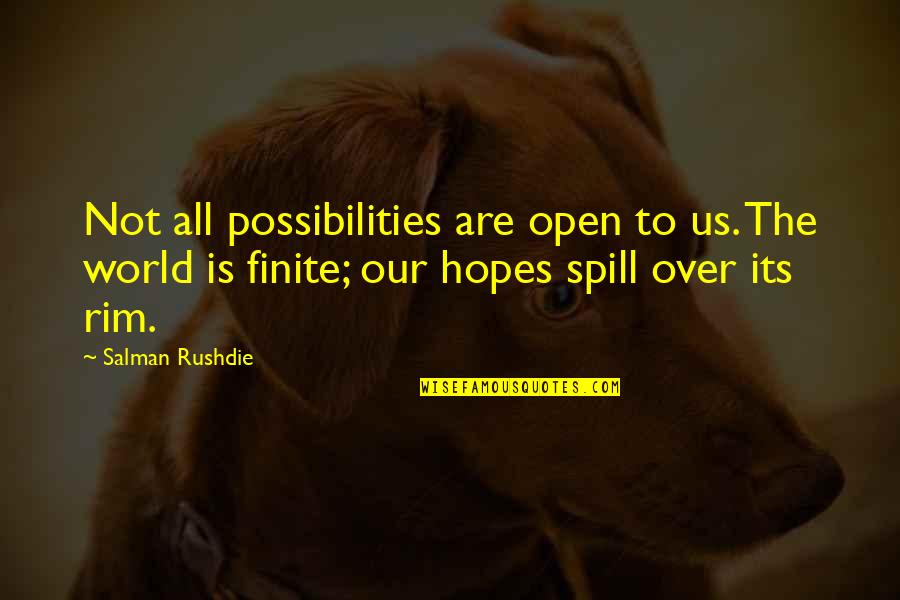 Spill'd Quotes By Salman Rushdie: Not all possibilities are open to us. The