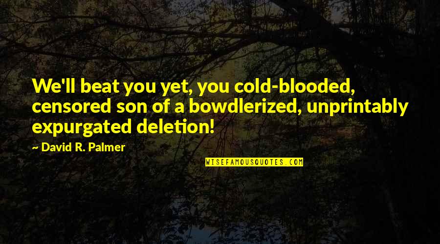 Spilled Words Quotes By David R. Palmer: We'll beat you yet, you cold-blooded, censored son Spilled Words Quotes By David R. Palmer: We'll beat you yet, you cold-blooded, censored son