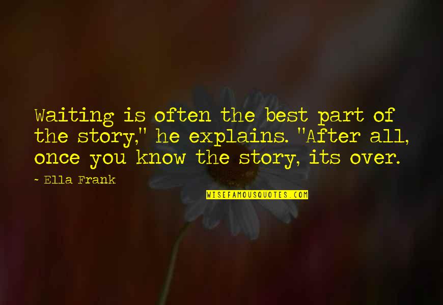 Spilled Words Quotes By Ella Frank: Waiting is often the best part of the Spilled Words Quotes By Ella Frank: Waiting is often the best part of the