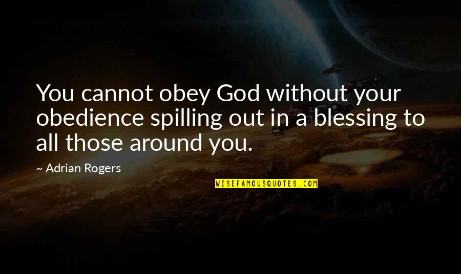 Spilling Quotes By Adrian Rogers: You cannot obey God without your obedience spilling