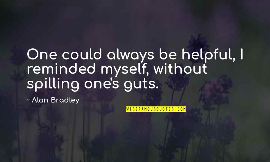 Spilling Quotes By Alan Bradley: One could always be helpful, I reminded myself,