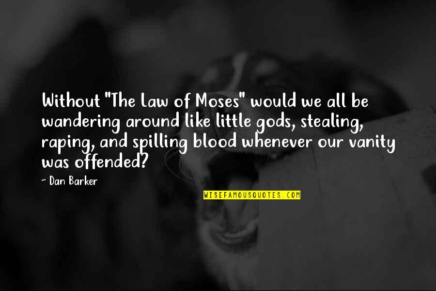 Spilling Quotes By Dan Barker: Without "The Law of Moses" would we all