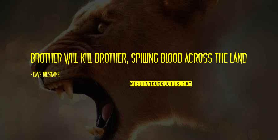 Spilling Quotes By Dave Mustaine: Brother will kill brother, spilling blood across the