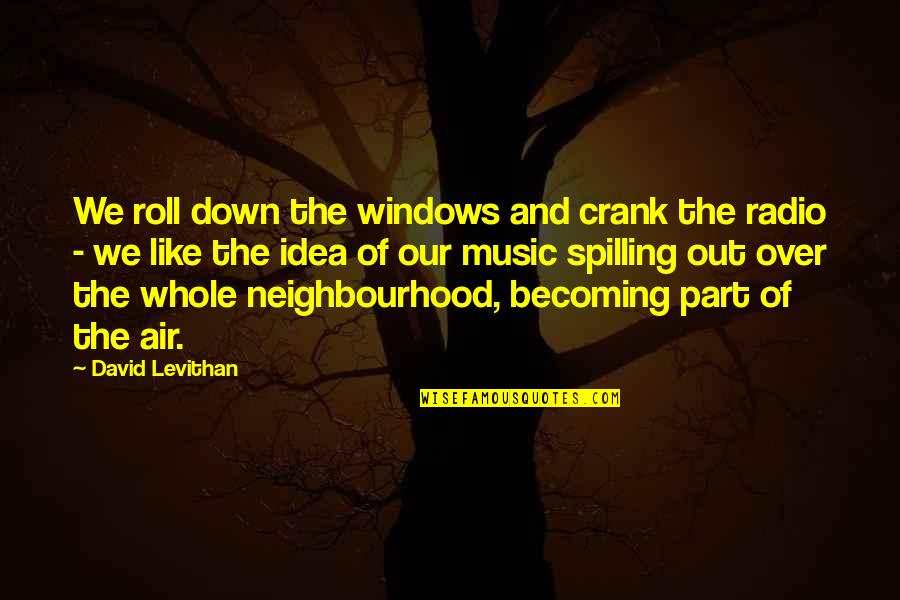 Spilling Quotes By David Levithan: We roll down the windows and crank the