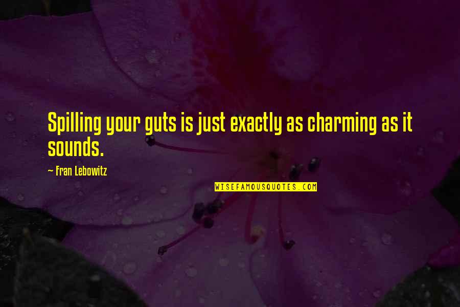 Spilling Quotes By Fran Lebowitz: Spilling your guts is just exactly as charming