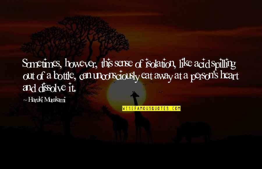 Spilling Quotes By Haruki Murakami: Sometimes, however, this sense of isolation, like acid Spilling Quotes By Haruki Murakami: Sometimes, however, this sense of isolation, like acid
