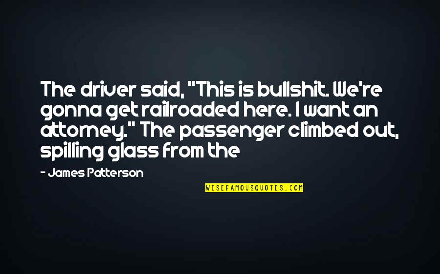 Spilling Quotes By James Patterson: The driver said, "This is bullshit. We're gonna