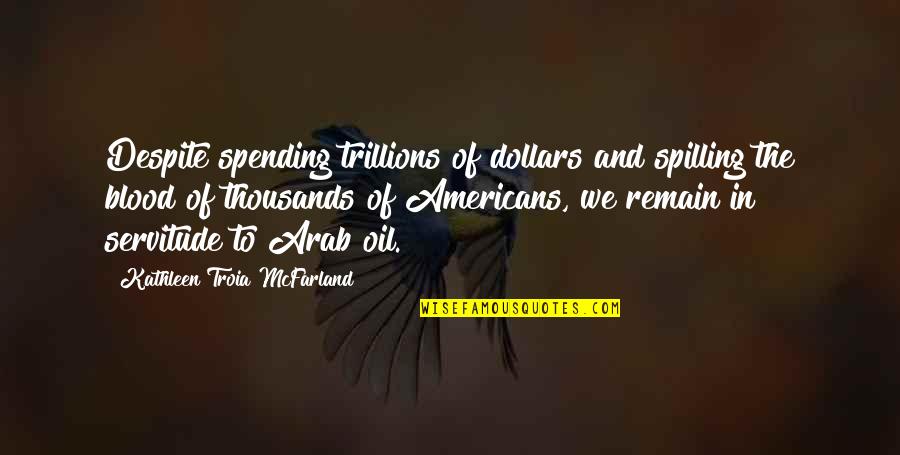 Spilling Quotes By Kathleen Troia McFarland: Despite spending trillions of dollars and spilling the