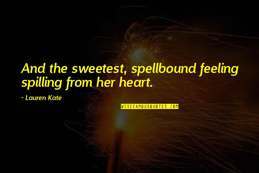 Spilling Quotes By Lauren Kate: And the sweetest, spellbound feeling spilling from her