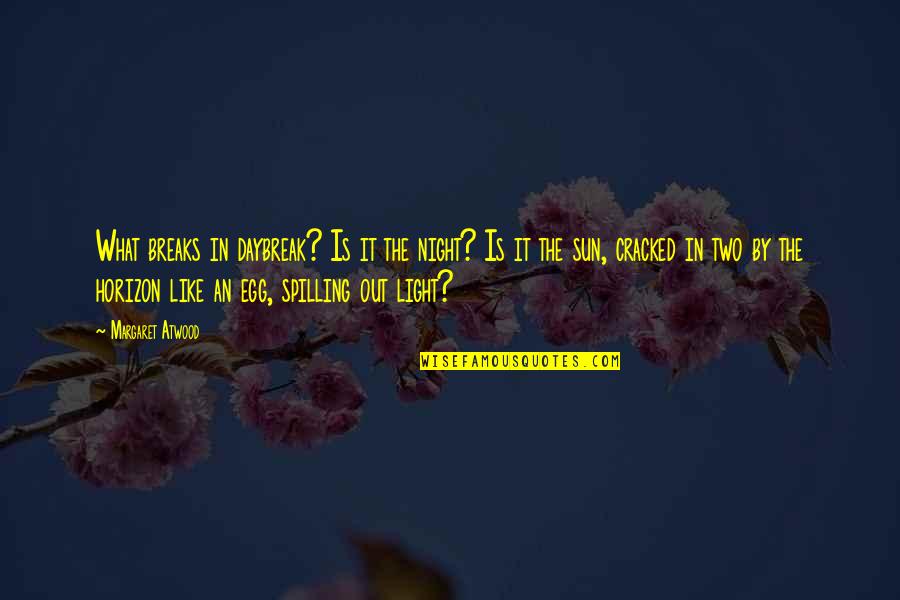 Spilling Quotes By Margaret Atwood: What breaks in daybreak? Is it the night?