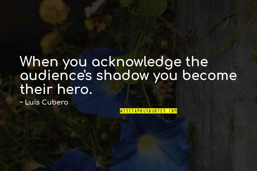Spilling Wine Quotes By Luis Cubero: When you acknowledge the audience's shadow you become
