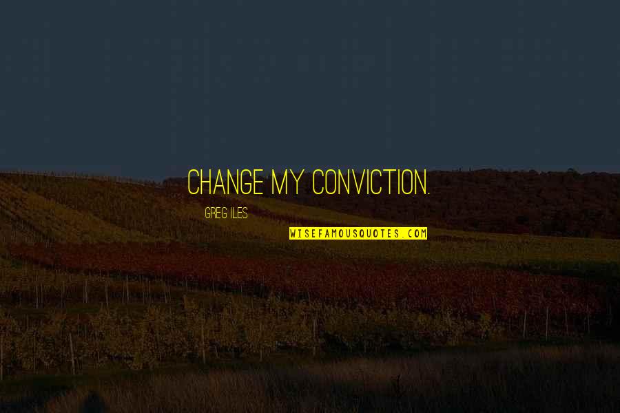 Spilling Your Heart Out Quotes By Greg Iles: change my conviction. Spilling Your Heart Out Quotes By Greg Iles: change my conviction.