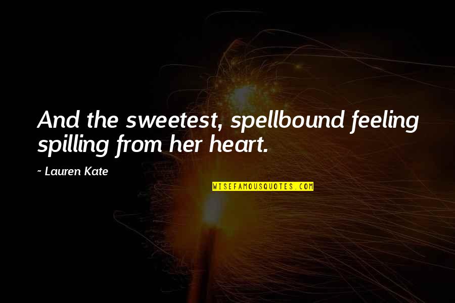Spilling Your Heart Out Quotes By Lauren Kate: And the sweetest, spellbound feeling spilling from her