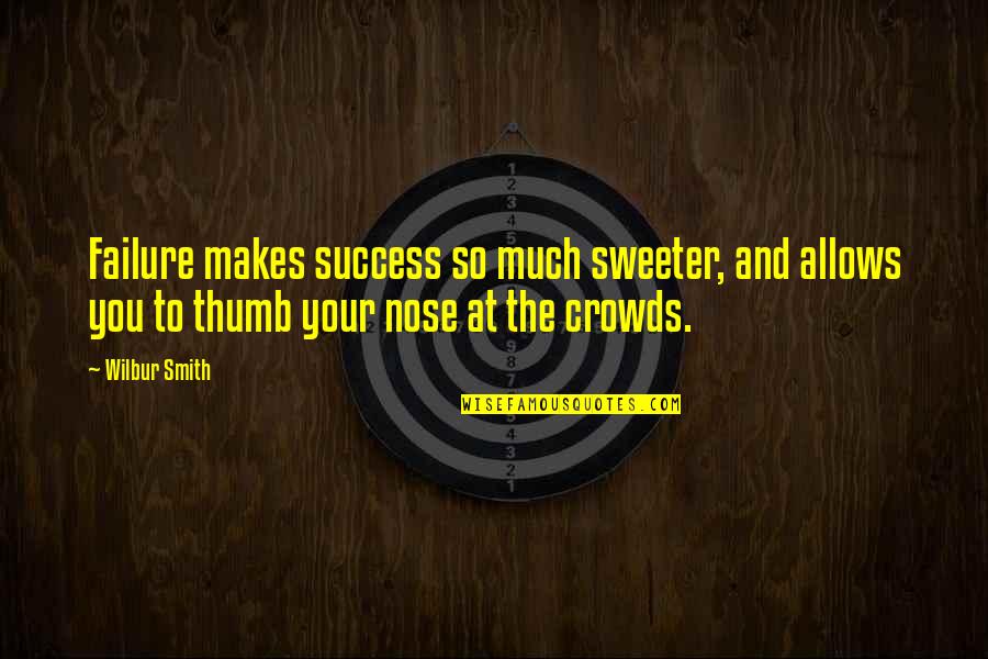 Spilling Your Heart Out Quotes By Wilbur Smith: Failure makes success so much sweeter, and allows Spilling Your Heart Out Quotes By Wilbur Smith: Failure makes success so much sweeter, and allows