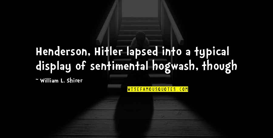 Spillmann Sloth Quotes By William L. Shirer: Henderson, Hitler lapsed into a typical display of Spillmann Sloth Quotes By William L. Shirer: Henderson, Hitler lapsed into a typical display of