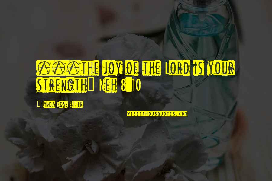 Spillmannova Quotes By Linda Rose Etter: ...the joy of the Lord is your strength" Spillmannova Quotes By Linda Rose Etter: ...the joy of the Lord is your strength"