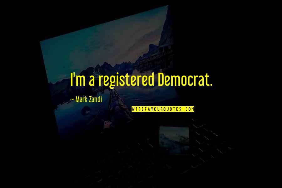 Spillover Spa Quotes By Mark Zandi: I'm a registered Democrat. Spillover Spa Quotes By Mark Zandi: I'm a registered Democrat.