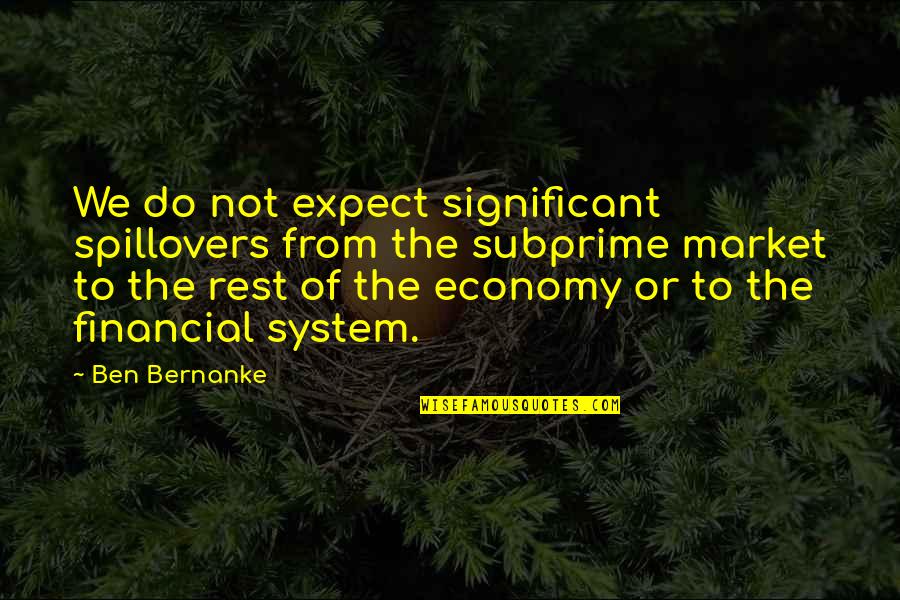 Spillovers Quotes By Ben Bernanke: We do not expect significant spillovers from the