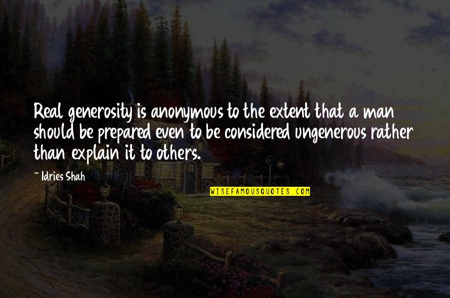 Spillovers Quotes By Idries Shah: Real generosity is anonymous to the extent that
