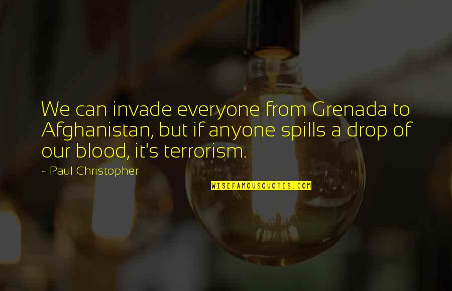 Spills Quotes By Paul Christopher: We can invade everyone from Grenada to Afghanistan,