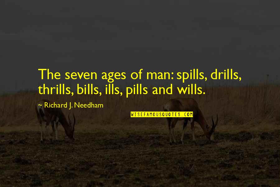 Spills Quotes By Richard J. Needham: The seven ages of man: spills, drills, thrills,