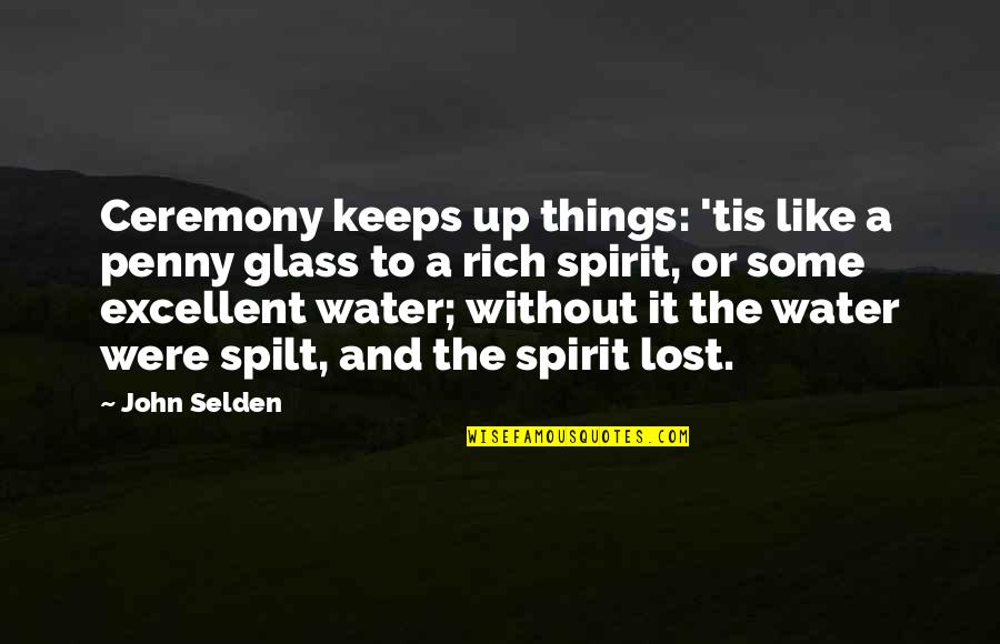 Spilt Quotes By John Selden: Ceremony keeps up things: 'tis like a penny