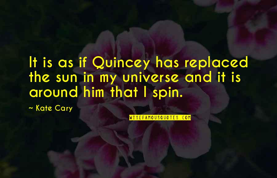 Spin Around Quotes By Kate Cary: It is as if Quincey has replaced the