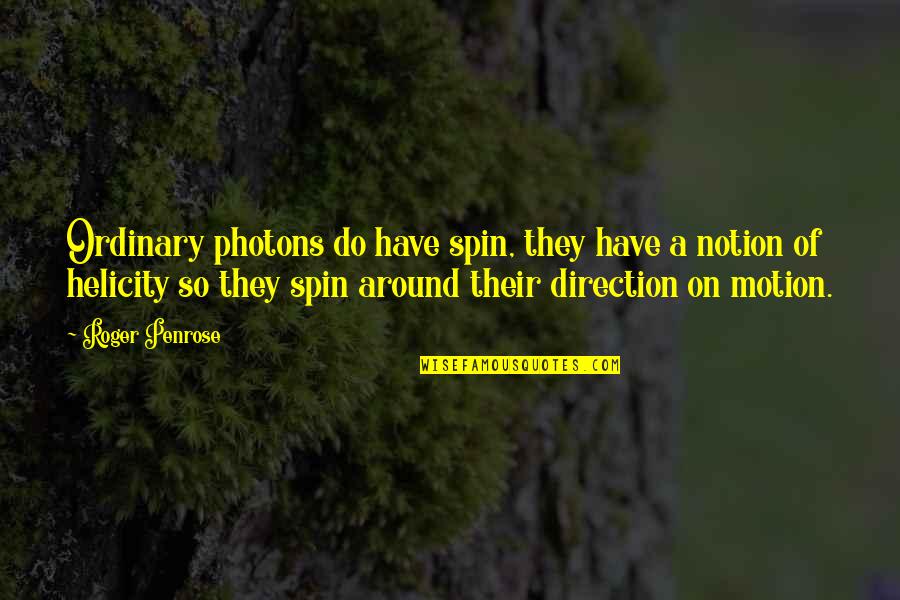 Spin Around Quotes By Roger Penrose: Ordinary photons do have spin, they have a