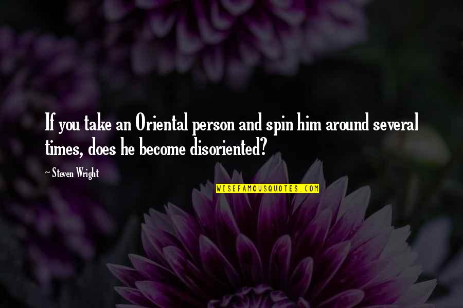 Spin Around Quotes By Steven Wright: If you take an Oriental person and spin
