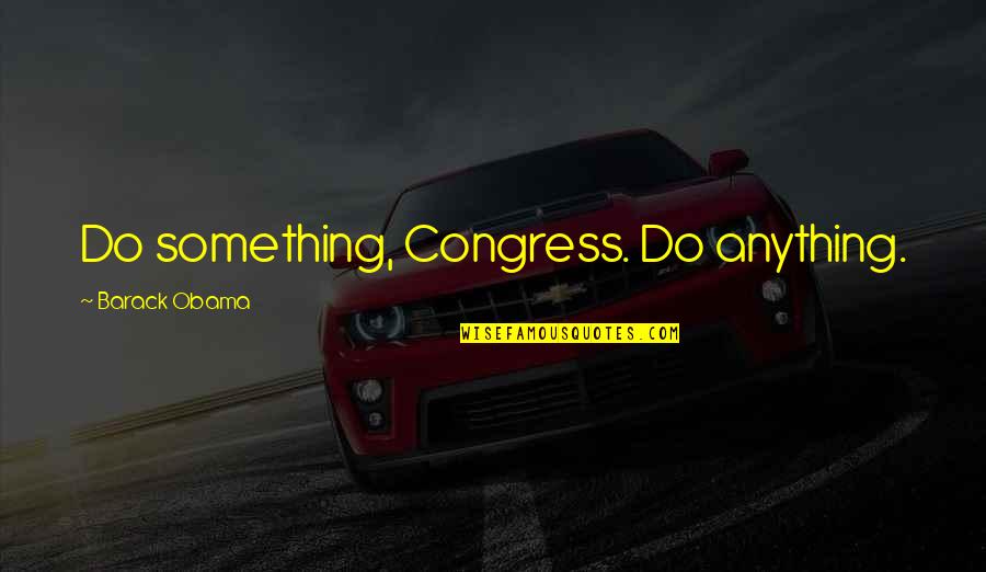 Spin Bike Quotes By Barack Obama: Do something, Congress. Do anything.