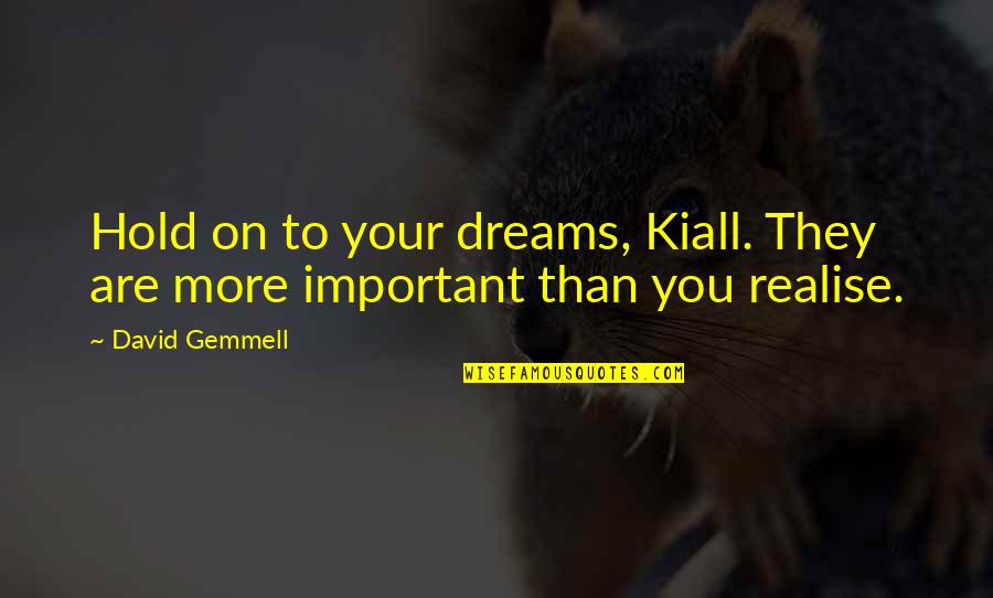 Spin Bike Quotes By David Gemmell: Hold on to your dreams, Kiall. They are