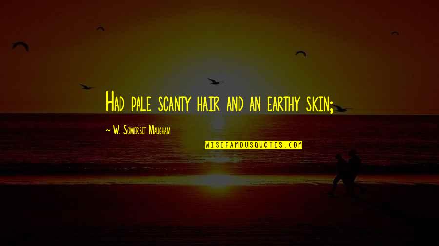 Spin City Quotes By W. Somerset Maugham: Had pale scanty hair and an earthy skin;