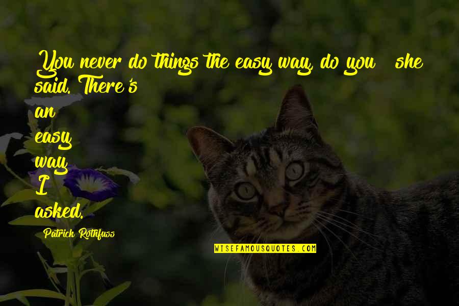 Spin Doctors Quotes By Patrick Rothfuss: You never do things the easy way, do